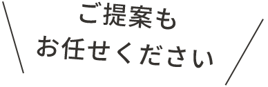 ご提案もお任せください